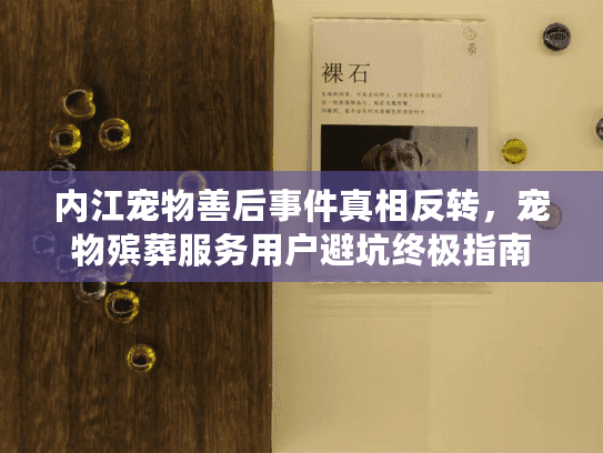内江宠物善后事件真相反转，宠物殡葬服务用户避坑终极指南