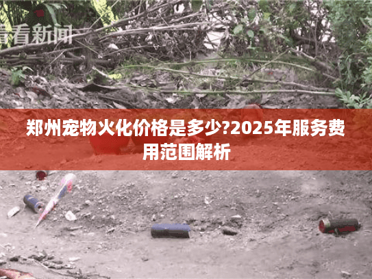 郑州宠物火化价格是多少?2025年服务费用范围解析