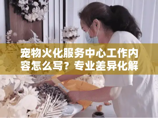 宠物火化服务中心工作内容怎么写？专业差异化解密