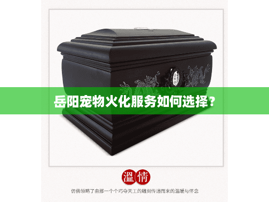 岳阳宠物火化服务如何选择？
