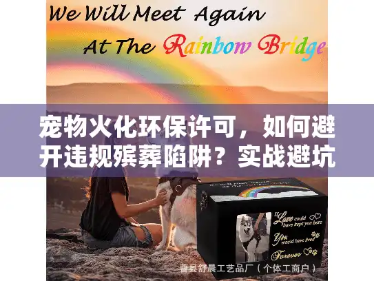 宠物火化环保许可，如何避开违规殡葬陷阱？实战避坑指南