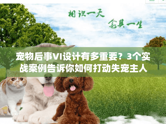 宠物后事VI设计有多重要?3个实战案例告诉你如何打动失宠主人 宠物后事VI设计有多重要?3个实战案例告诉你如何打动失宠主人