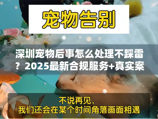 深圳宠物后事怎么处理不踩雷？2025最新合规服务+真实案例分享