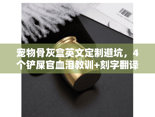 宠物骨灰盒英文定制避坑，4个铲屎官血泪教训+刻字翻译正确姿势