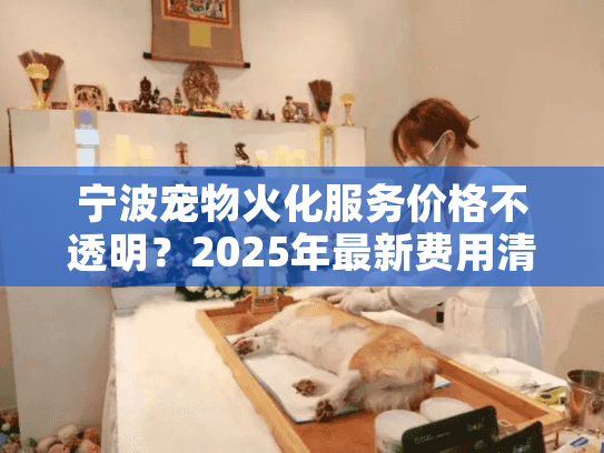 宁波宠物火化服务价格不透明？2025年最新费用清单公开