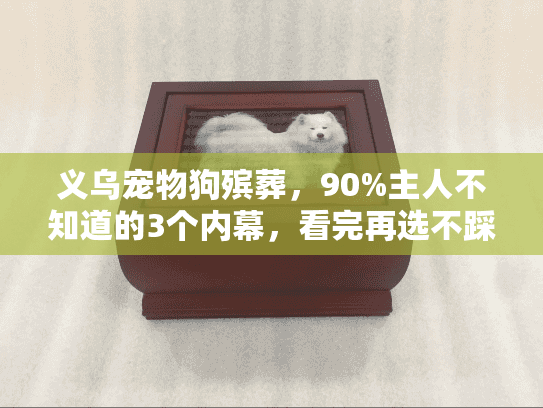 义乌宠物狗殡葬，90%主人不知道的3个内幕，看完再选不踩坑
