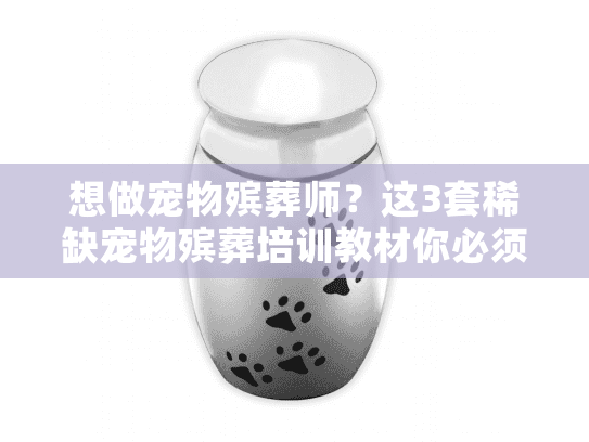 想做宠物殡葬师？这3套稀缺宠物殡葬培训教材你必须知道