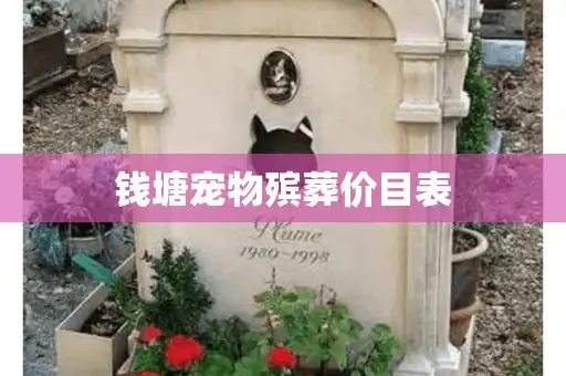 钱塘宠物殡葬价目表 钱塘宠物殡葬价目表