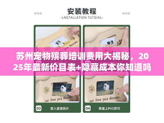 苏州宠物殡葬培训费用大揭秘,2025年最新价目表+隐藏成本你知道吗? 苏州宠物殡葬培训费用大揭秘,2025年最新价目表+隐藏成本你知道吗?