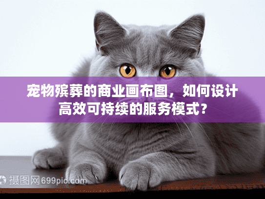 宠物殡葬的商业画布图,如何设计高效可持续的服务模式? 宠物殡葬的商业画布图,如何设计高效可持续的服务模式?