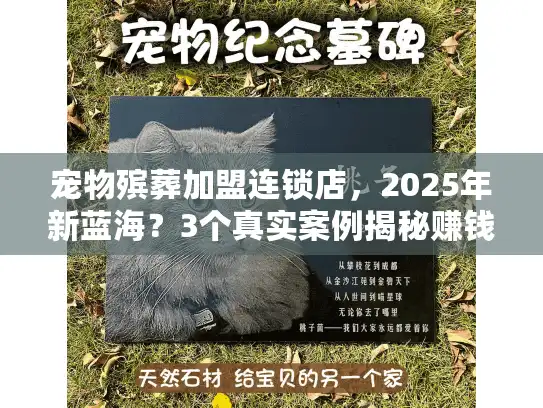 宠物殡葬加盟连锁店，2025年新蓝海？3个真实案例揭秘赚钱逻辑