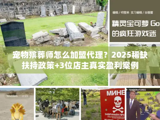 宠物殡葬师怎么加盟代理?2025稀缺扶持政策+3位店主真实盈利案例 宠物殡葬师怎么加盟代理?2025稀缺扶持政策+3位店主真实盈利案例