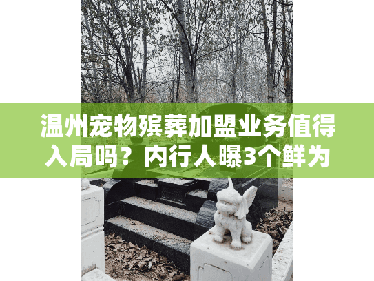 温州宠物殡葬加盟业务值得入局吗?内行人曝3个鲜为人知盈利点+实战案例 温州宠物殡葬加盟业务值得入局吗?内行人曝3个鲜为人知盈利点+实战案例