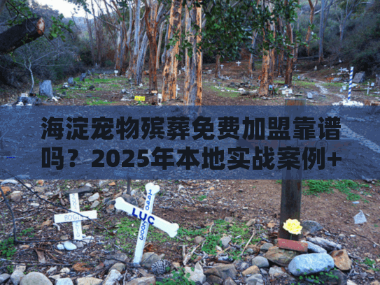 海淀宠物殡葬免费加盟靠谱吗?2025年本地实战案例+零成本入局拆解 海淀宠物殡葬免费加盟靠谱吗?2025年本地实战案例+零成本入局拆解