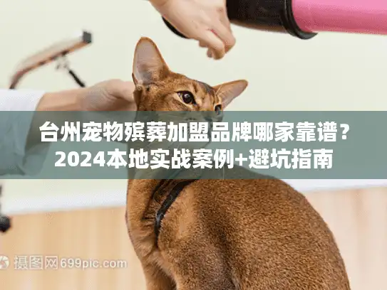 台州宠物殡葬加盟品牌哪家靠谱?2024本地实战案例+避坑指南 台州宠物殡葬加盟品牌哪家靠谱?2024本地实战案例+避坑指南