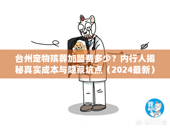 台州宠物殡葬加盟费多少？内行人揭秘真实成本与隐藏坑点（2024最新）