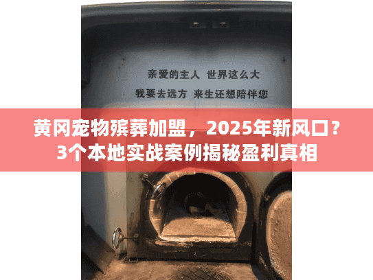 黄冈宠物殡葬加盟，2025年新风口？3个本地实战案例揭秘盈利真相