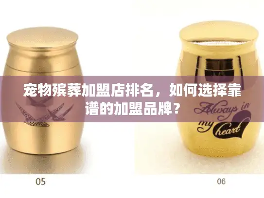 宠物殡葬加盟店排名，如何选择靠谱的加盟品牌？