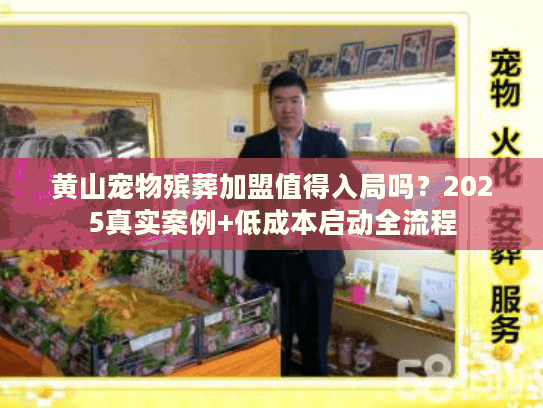 黄山宠物殡葬加盟值得入局吗？2025真实案例+低成本启动全流程