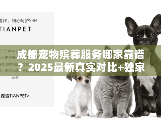 成都宠物殡葬服务哪家靠谱?2025最新真实对比+独家避坑攻略 成都宠物殡葬服务哪家靠谱?2025最新真实对比+独家避坑攻略
