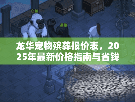 龙华宠物殡葬报价表，2025年最新价格指南与省钱技巧