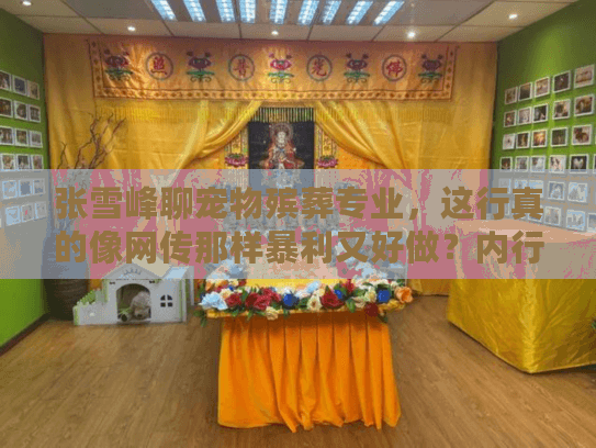 张雪峰聊宠物殡葬专业，这行真的像网传那样暴利又好做？内行人透底3个真相