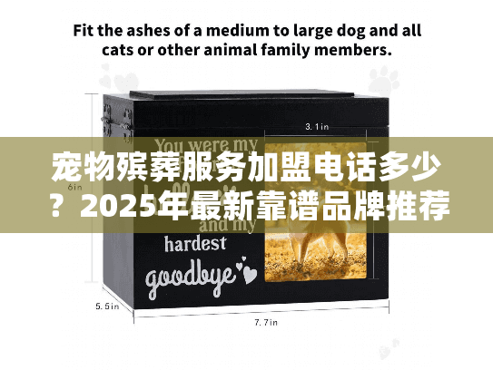 宠物殡葬服务加盟电话多少？2025年最新靠谱品牌推荐及加盟政策揭秘