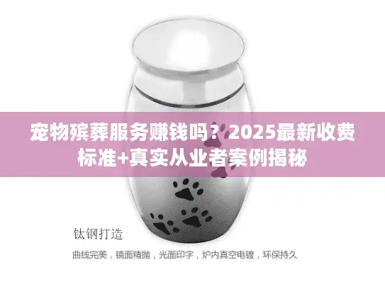 宠物殡葬服务赚钱吗？2025最新收费标准+真实从业者案例揭秘