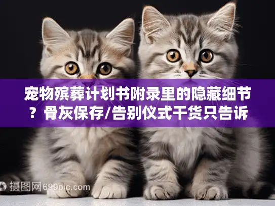 宠物殡葬计划书附录里的隐藏细节?骨灰保存/告别仪式干货只告诉你 宠物殡葬计划书附录里的隐藏细节?骨灰保存/告别仪式干货只告诉你