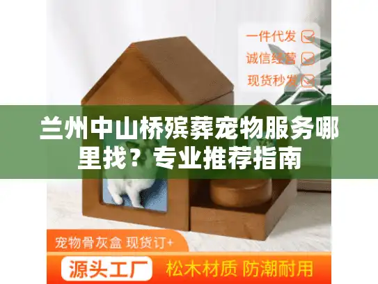 兰州中山桥殡葬宠物服务哪里找?专业推荐指南 兰州中山桥殡葬宠物服务哪里找?专业推荐指南