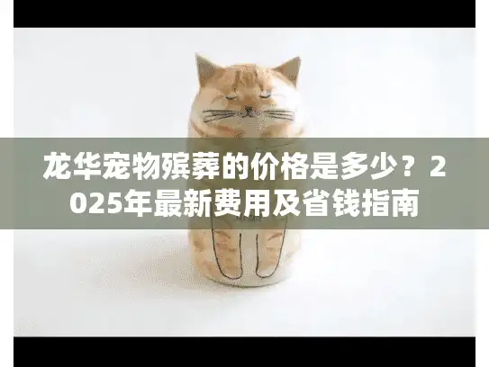 龙华宠物殡葬的价格是多少？2025年最新费用及省钱指南