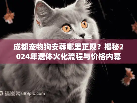 成都宠物狗安葬哪里正规？揭秘2024年遗体火化流程与价格内幕