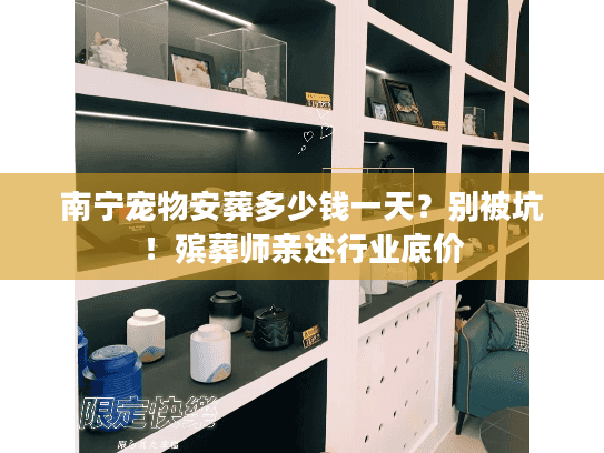 南宁宠物安葬多少钱一天？别被坑！殡葬师亲述行业底价