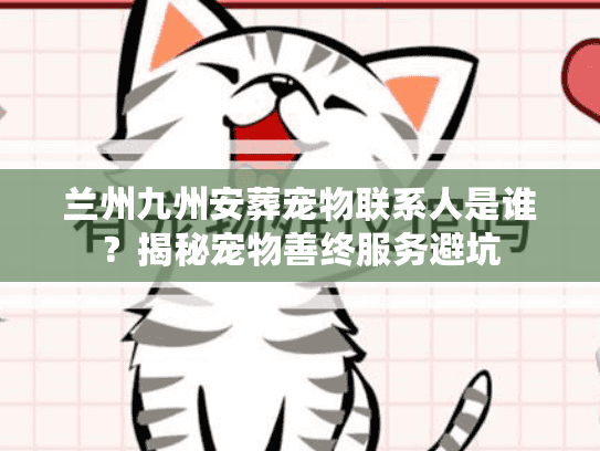 兰州九州安葬宠物联系人是谁？揭秘宠物善终服务避坑