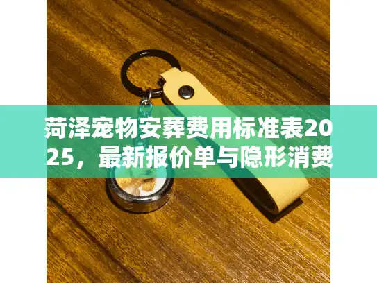 菏泽宠物安葬费用标准表2025，最新报价单与隐形消费揭秘