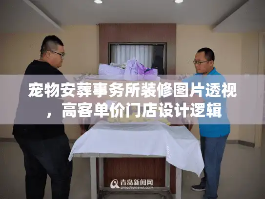 宠物安葬事务所装修图片透视,高客单价门店设计逻辑 宠物安葬事务所装修图片透视,高客单价门店设计逻辑