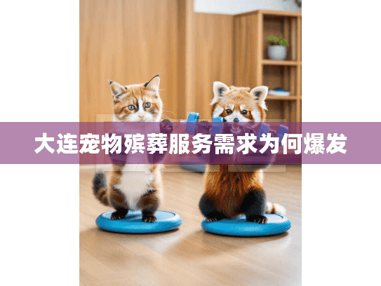 大连宠物殡葬服务需求为何爆发