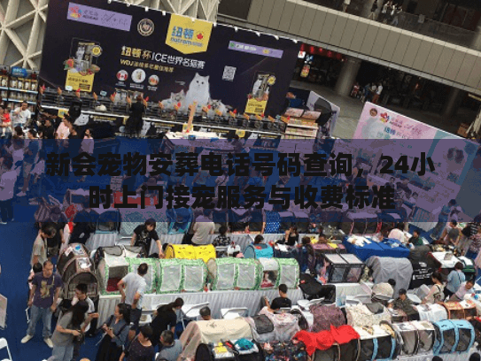 新会宠物安葬电话号码查询,24小时上门接宠服务与收费标准 新会宠物安葬电话号码查询,24小时上门接宠服务与收费标准