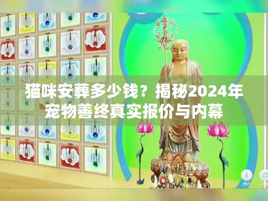 猫咪安葬多少钱?揭秘2024年宠物善终真实报价与内幕 猫咪安葬多少钱?揭秘2024年宠物善终真实报价与内幕