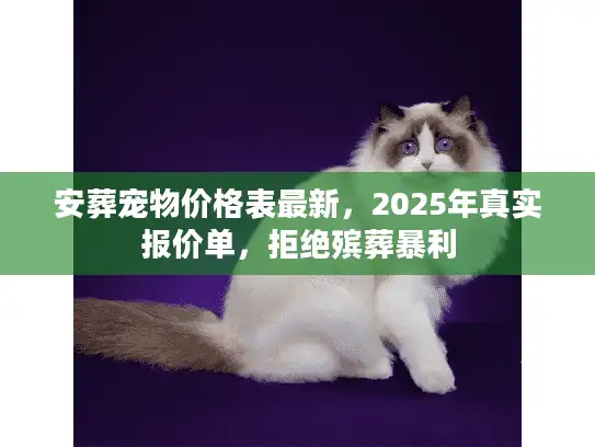 安葬宠物价格表最新，2025年真实报价单，拒绝殡葬暴利
