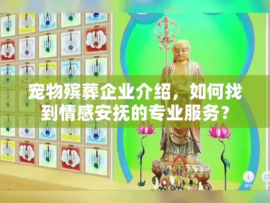 宠物殡葬企业介绍，如何找到情感安抚的专业服务？