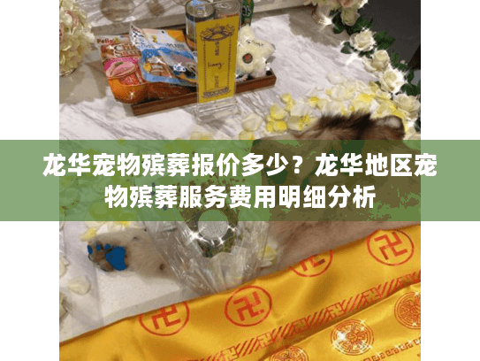 龙华宠物殡葬报价多少？龙华地区宠物殡葬服务费用明细分析