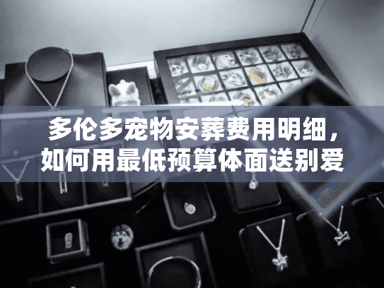 多伦多宠物安葬费用明细,如何用最低预算体面送别爱宠? 多伦多宠物安葬费用明细,如何用最低预算体面送别爱宠?