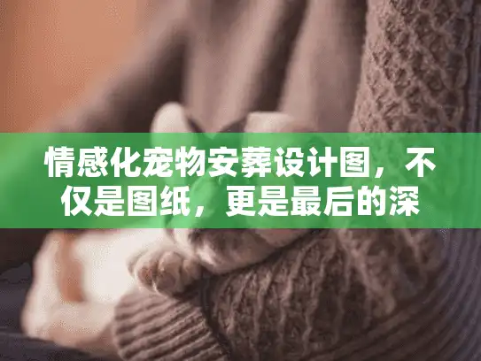 情感化宠物安葬设计图，不仅是图纸，更是最后的深情告白