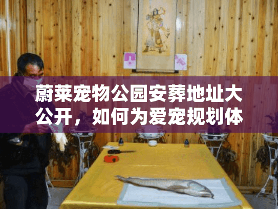 蔚莱宠物公园安葬地址大公开，如何为爱宠规划体面身后事？