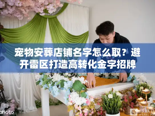 宠物安葬店铺名字怎么取？避开雷区打造高转化金字招牌