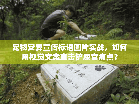 宠物安葬宣传标语图片实战，如何用视觉文案直击铲屎官痛点？