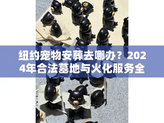 纽约宠物安葬去哪办?2024年合法墓地与火化服务全解 纽约宠物安葬去哪办?2024年合法墓地与火化服务全解