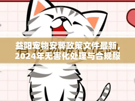 益阳宠物安葬政策文件最新,2024年无害化处理与合规服务清单 益阳宠物安葬政策文件最新,2024年无害化处理与合规服务清单