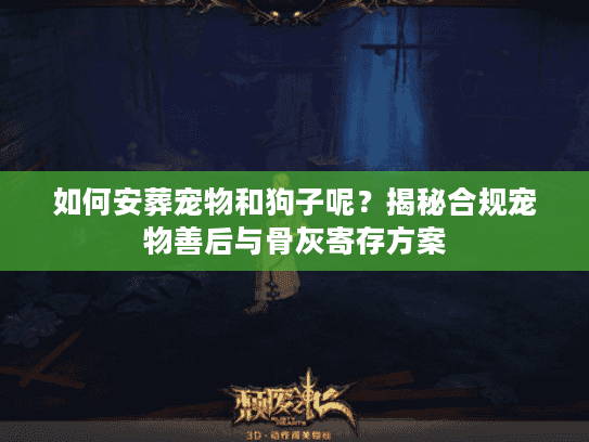如何安葬宠物和狗子呢？揭秘合规宠物善后与骨灰寄存方案